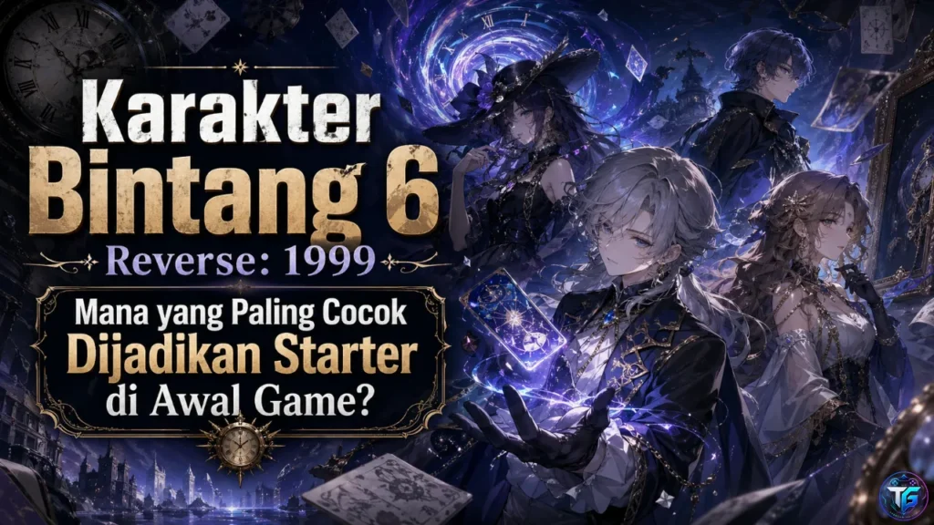 Karakter Bintang 6 Reverse 1999 Mana yang Paling Cocok Dijadikan Starter di Awal Game?